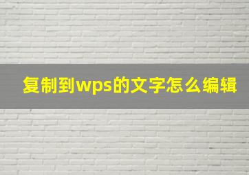 复制到wps的文字怎么编辑