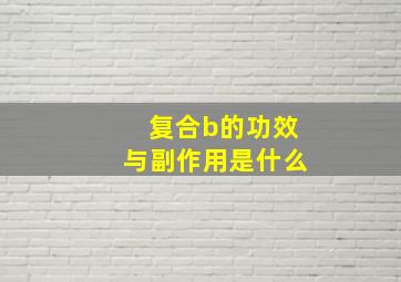 复合b的功效与副作用是什么