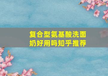 复合型氨基酸洗面奶好用吗知乎推荐