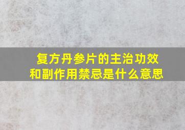 复方丹参片的主治功效和副作用禁忌是什么意思