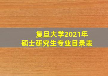 复旦大学2021年硕士研究生专业目录表