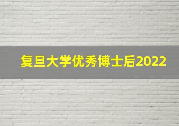 复旦大学优秀博士后2022