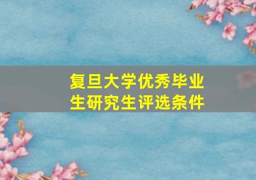 复旦大学优秀毕业生研究生评选条件