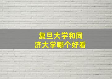 复旦大学和同济大学哪个好看