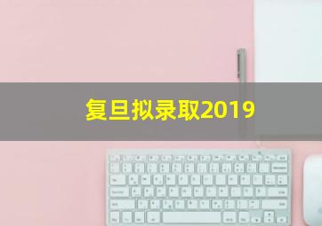 复旦拟录取2019