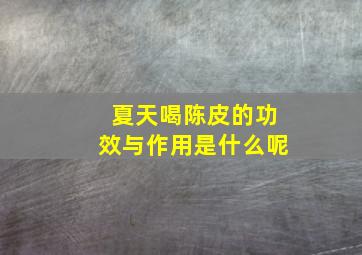 夏天喝陈皮的功效与作用是什么呢