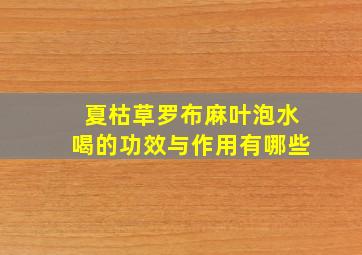 夏枯草罗布麻叶泡水喝的功效与作用有哪些