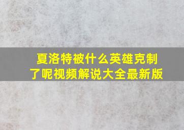 夏洛特被什么英雄克制了呢视频解说大全最新版