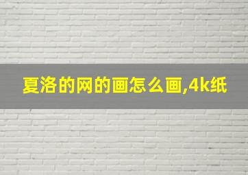 夏洛的网的画怎么画,4k纸