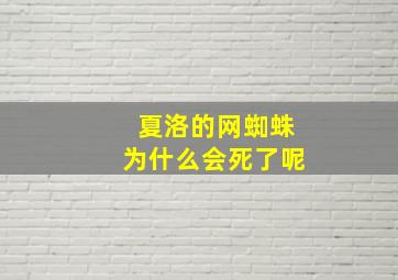 夏洛的网蜘蛛为什么会死了呢