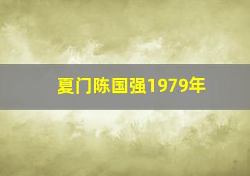 夏门陈国强1979年