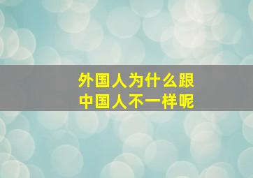 外国人为什么跟中国人不一样呢