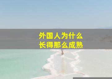 外国人为什么长得那么成熟