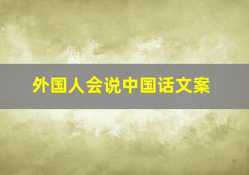 外国人会说中国话文案