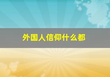 外国人信仰什么都