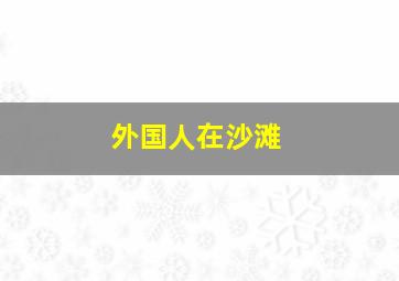 外国人在沙滩