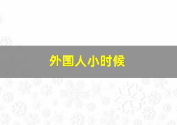 外国人小时候