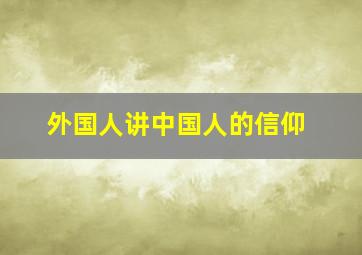 外国人讲中国人的信仰