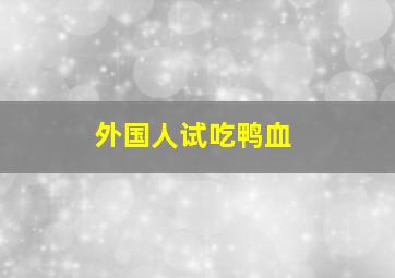 外国人试吃鸭血