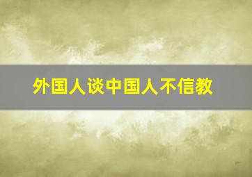 外国人谈中国人不信教