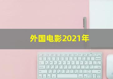 外国电影2021年