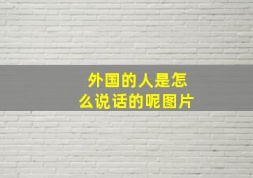 外国的人是怎么说话的呢图片