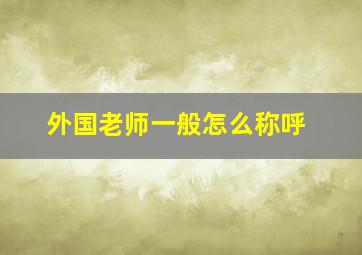 外国老师一般怎么称呼