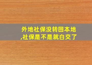 外地社保没转回本地,社保是不是就白交了