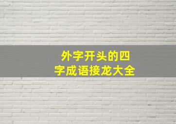 外字开头的四字成语接龙大全