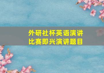 外研社杯英语演讲比赛即兴演讲题目