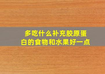 多吃什么补充胶原蛋白的食物和水果好一点