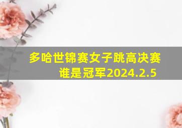 多哈世锦赛女子跳高决赛谁是冠军2024.2.5