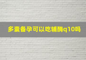 多囊备孕可以吃辅酶q10吗