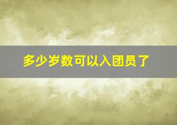 多少岁数可以入团员了