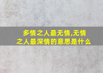 多情之人最无情,无情之人最深情的意思是什么