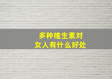 多种维生素对女人有什么好处