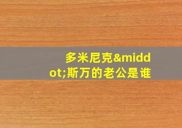 多米尼克·斯万的老公是谁