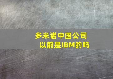 多米诺中国公司以前是IBM的吗