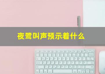 夜鹭叫声预示着什么