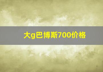 大g巴博斯700价格