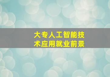 大专人工智能技术应用就业前景