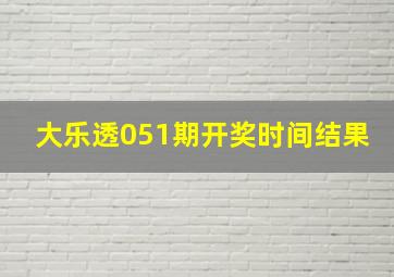 大乐透051期开奖时间结果