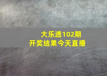 大乐透102期开奖结果今天直播