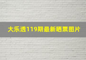 大乐透119期最新晒票图片