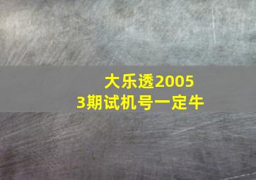 大乐透20053期试机号一定牛