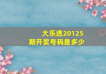 大乐透20125期开奖号码是多少