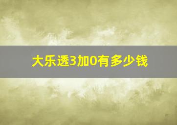 大乐透3加0有多少钱