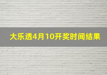 大乐透4月10开奖时间结果