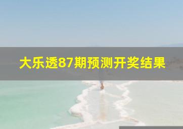 大乐透87期预测开奖结果