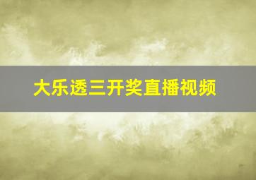 大乐透三开奖直播视频